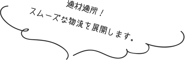 適材適所！スムーズな物流を展開します。